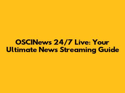 OSCINews 24/7 Live: Your Ultimate News Streaming Guide