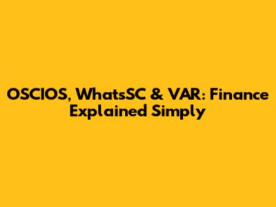OSCIOS, WhatsSC & VAR: Finance Explained Simply