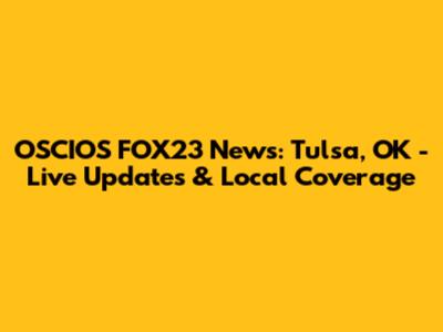 OSCIOS FOX23 News: Tulsa, OK - Live Updates & Local Coverage