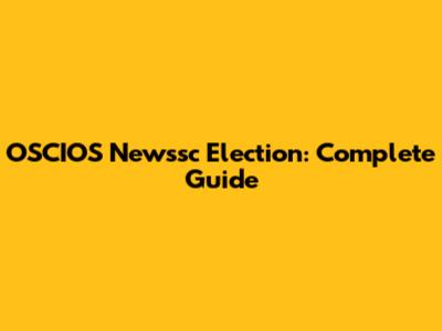OSCIOS Newssc Election: Complete Guide