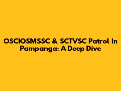 OSCIOSMSSC & SCTVSC Patrol In Pampanga: A Deep Dive