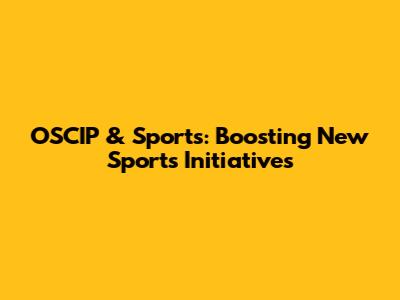 OSCIP & Sports: Boosting New Sports Initiatives