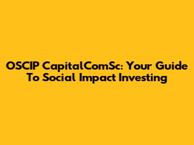 OSCIP CapitalComSc: Your Guide To Social Impact Investing