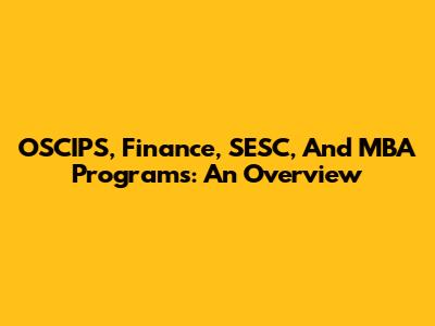 OSCIPS, Finance, SESC, And MBA Programs: An Overview