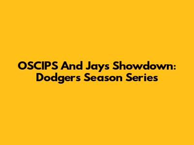 OSCIPS And Jays' Showdown: Dodgers Season Series