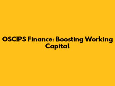 OSCIPS Finance: Boosting Working Capital