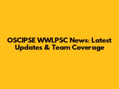 OSCIPSE WWLPSC News: Latest Updates & Team Coverage