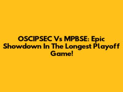 OSCIPSEC Vs MPBSE: Epic Showdown In The Longest Playoff Game!