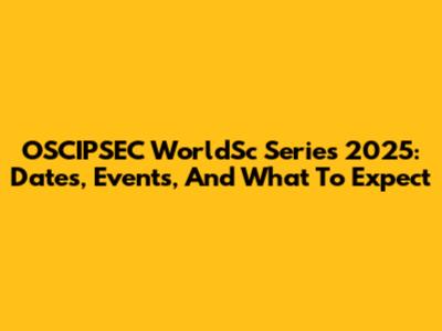 OSCIPSEC WorldSc Series 2025: Dates, Events, And What To Expect