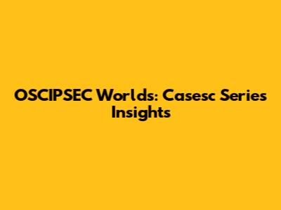 OSCIPSEC Worlds: Casesc Series Insights