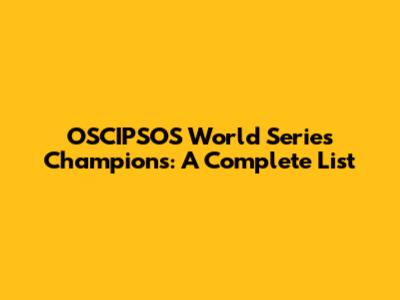 OSCIPSOS World Series Champions: A Complete List