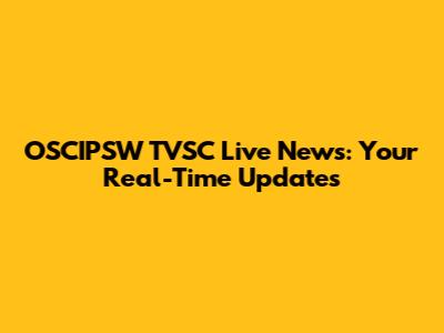 OSCIPSW TVSC Live News: Your Real-Time Updates