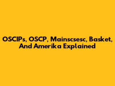 OSCIPs, OSCP, Mainscsesc, Basket, And Amerika Explained