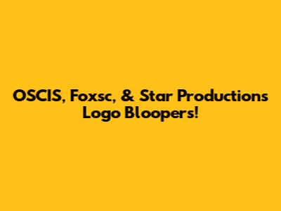 OSCIS, Foxsc, & Star Productions Logo Bloopers!
