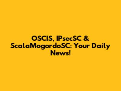 OSCIS, IPsecSC & ScalaMogordoSC: Your Daily News!