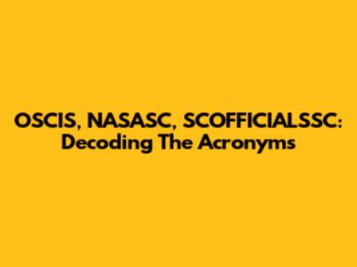 OSCIS, NASASC, SCOFFICIALSSC: Decoding The Acronyms