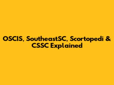 OSCIS, SoutheastSC, Scortopedi & CSSC Explained