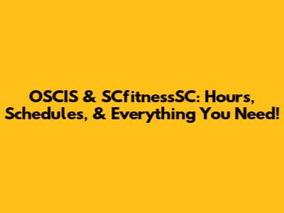 OSCIS & SCfitnessSC: Hours, Schedules, & Everything You Need!