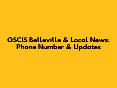 OSCIS Belleville & Local News: Phone Number & Updates