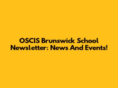 OSCIS Brunswick School Newsletter: News And Events!
