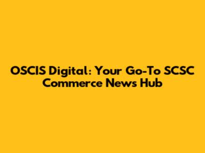 OSCIS Digital: Your Go-To SCSC Commerce News Hub
