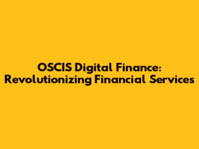OSCIS Digital Finance: Revolutionizing Financial Services