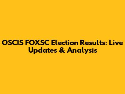 OSCIS FOXSC Election Results: Live Updates & Analysis