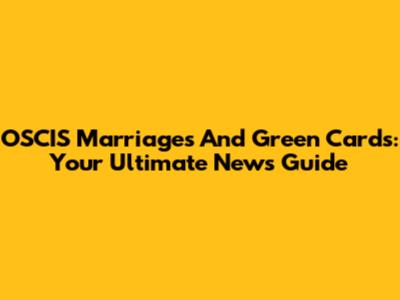 OSCIS Marriages And Green Cards: Your Ultimate News Guide