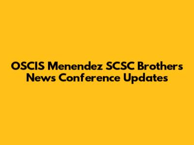 OSCIS Menendez SCSC Brothers News Conference Updates