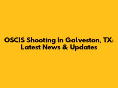 OSCIS Shooting In Galveston, TX: Latest News & Updates