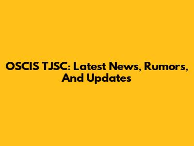 OSCIS TJSC: Latest News, Rumors, And Updates