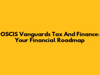 OSCIS Vanguard's Tax And Finance: Your Financial Roadmap