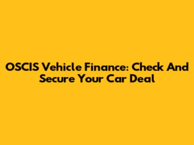 OSCIS Vehicle Finance: Check And Secure Your Car Deal
