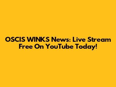 OSCIS WINKS News: Live Stream Free On YouTube Today!