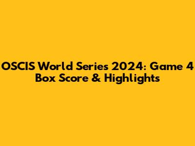 OSCIS World Series 2024: Game 4 Box Score & Highlights