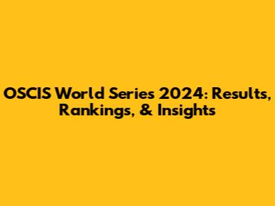 OSCIS World Series 2024: Results, Rankings, & Insights
