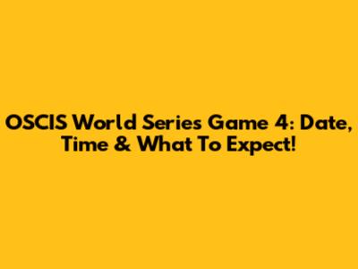 OSCIS World Series Game 4: Date, Time & What To Expect!