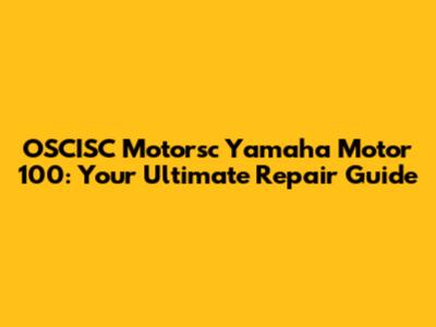 OSCISC Motorsc Yamaha Motor 100: Your Ultimate Repair Guide