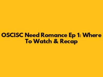 OSCISC Need Romance Ep 1: Where To Watch & Recap