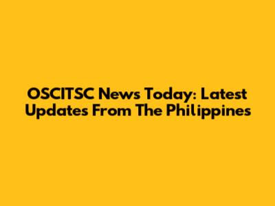 OSCITSC News Today: Latest Updates From The Philippines