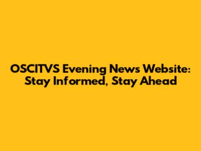 OSCITVS Evening News Website: Stay Informed, Stay Ahead