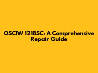 OSCIW 1218SC: A Comprehensive Repair Guide