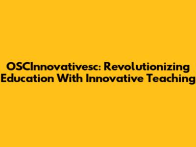 OSCInnovativesc: Revolutionizing Education With Innovative Teaching