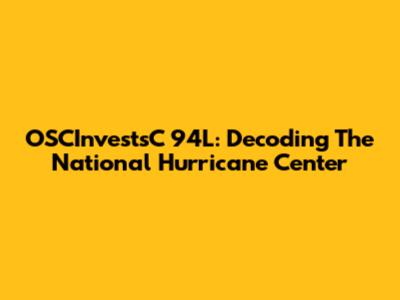 OSCInvestsC 94L: Decoding The National Hurricane Center