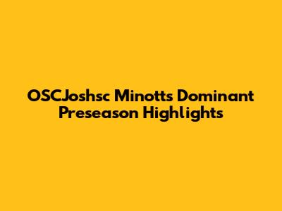 OSCJoshsc Minott's Dominant Preseason Highlights