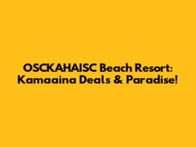 OSCKAHAISC Beach Resort: Kamaaina Deals & Paradise!
