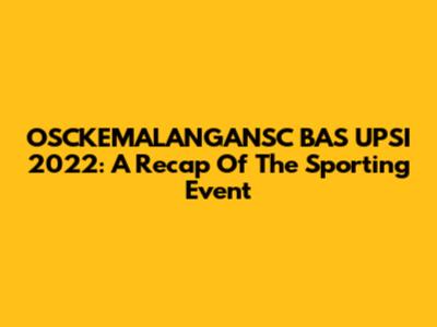 OSCKEMALANGANSC BAS UPSI 2022: A Recap Of The Sporting Event