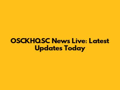 OSCKHQSC News Live: Latest Updates Today