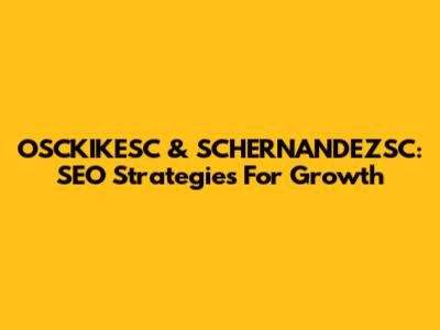 OSCKIKESC & SCHERNANDEZSC: SEO Strategies For Growth