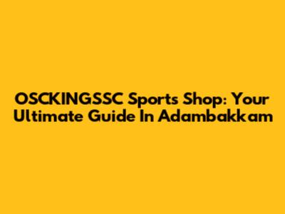 OSCKINGSSC Sports Shop: Your Ultimate Guide In Adambakkam